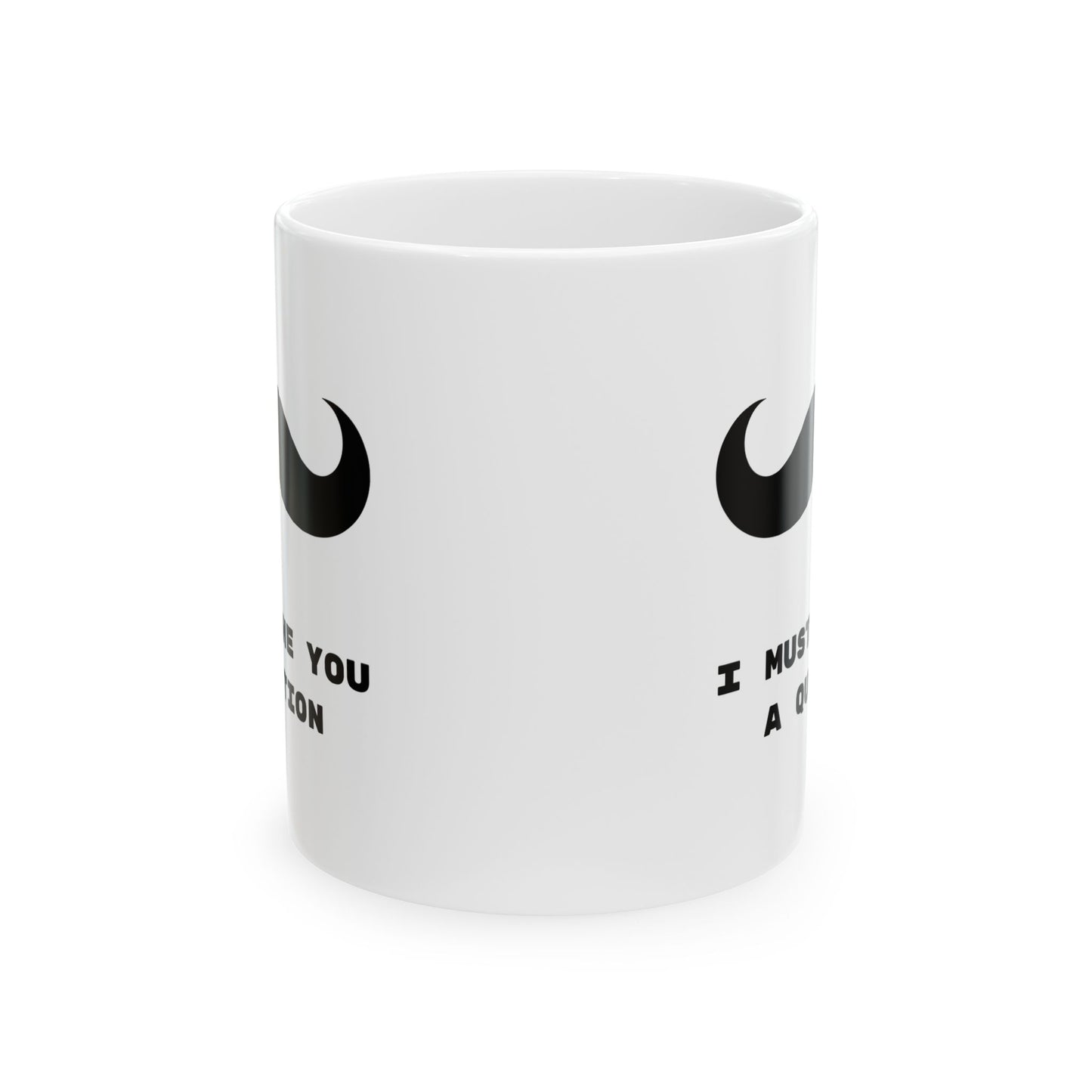 I Mustache you a question, Funny Mug, Coffee Mug, Tea Mug, Gift for Him,