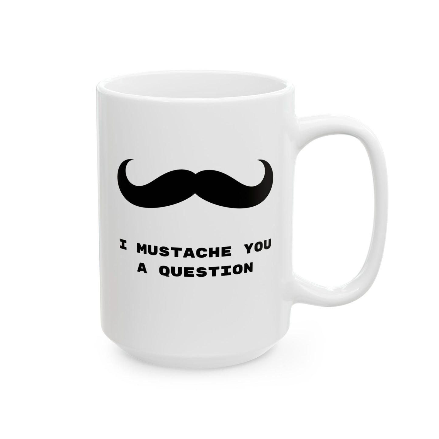 I Mustache you a question, Funny Mug, Coffee Mug, Tea Mug, Gift for Him,