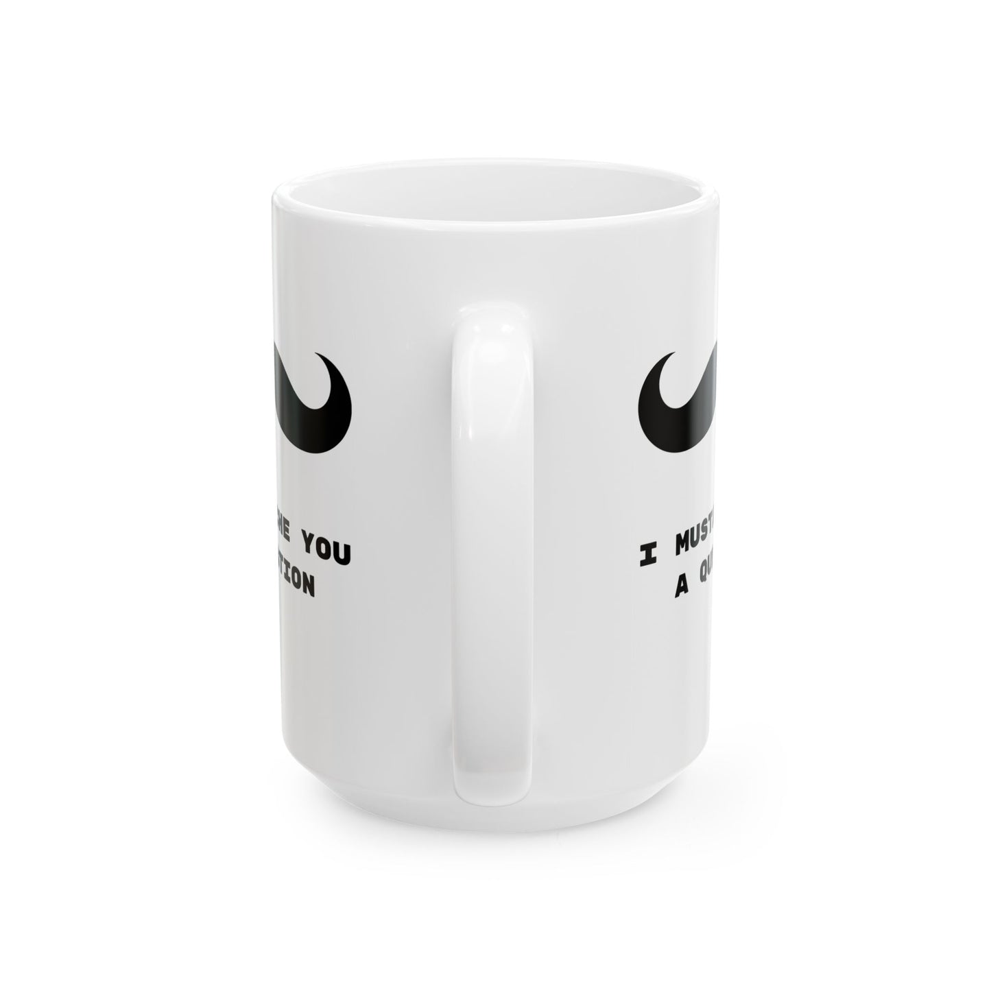 I Mustache you a question, Funny Mug, Coffee Mug, Tea Mug, Gift for Him,