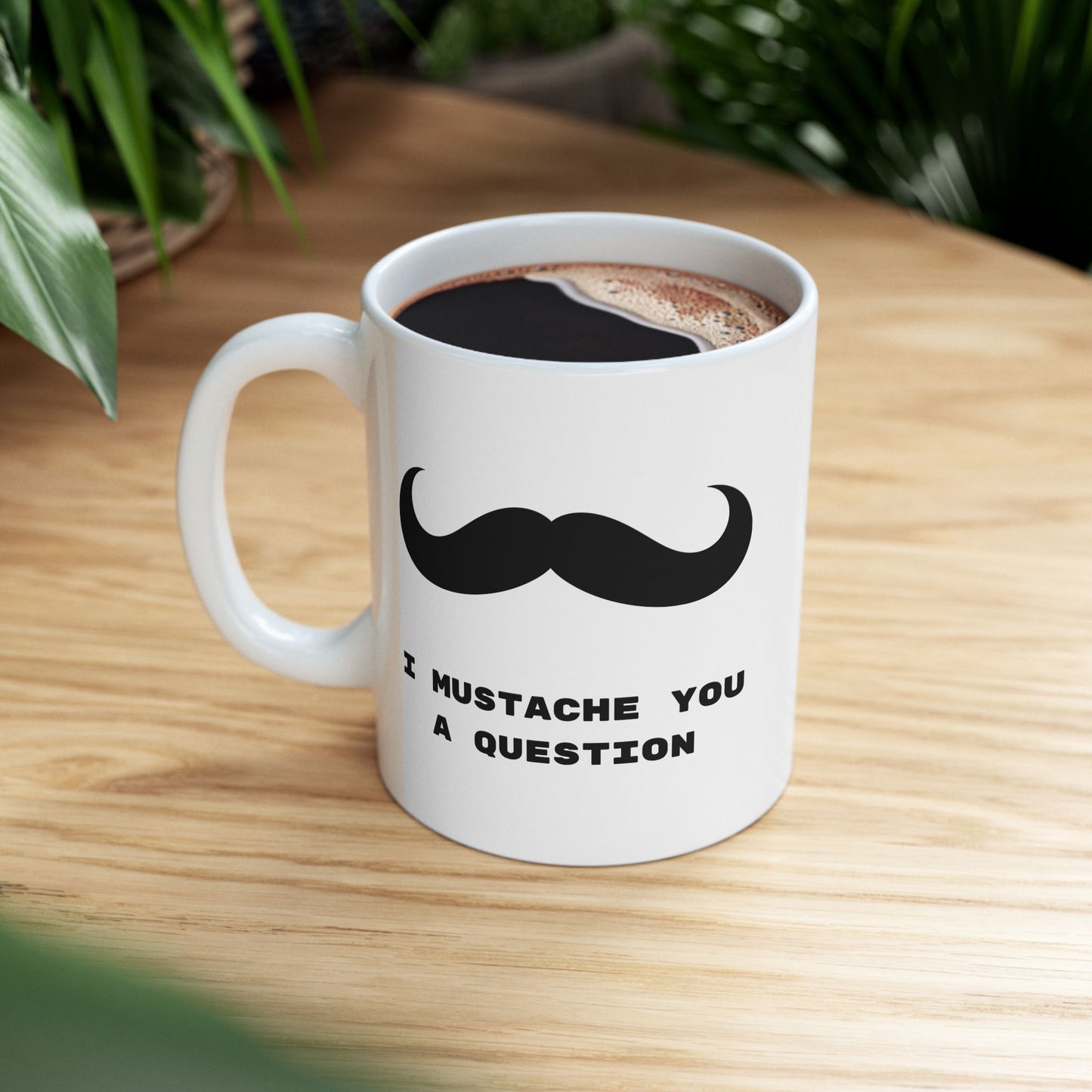 I Mustache you a question, Funny Mug, Coffee Mug, Tea Mug, Gift for Him,