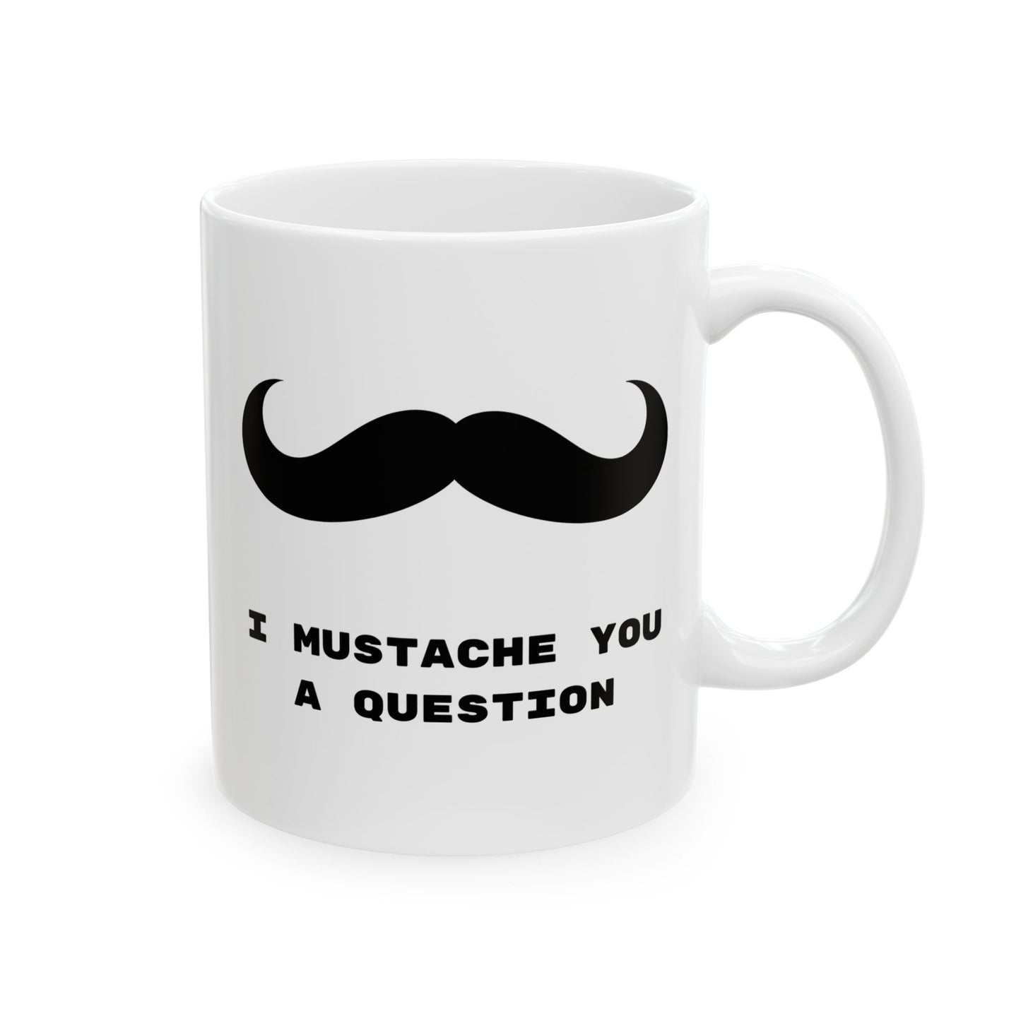 I Mustache you a question, Funny Mug, Coffee Mug, Tea Mug, Gift for Him,